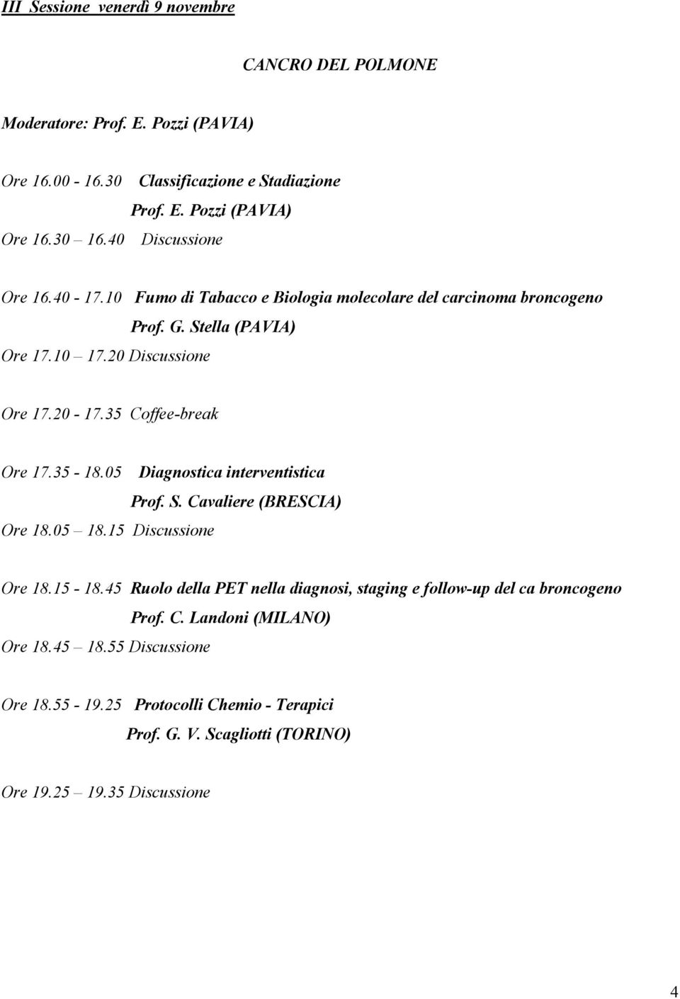 05 Diagnostica interventistica Prof. S. Cavaliere (BRESCIA) Ore 18.05 18.15 Discussione Ore 18.15-18.