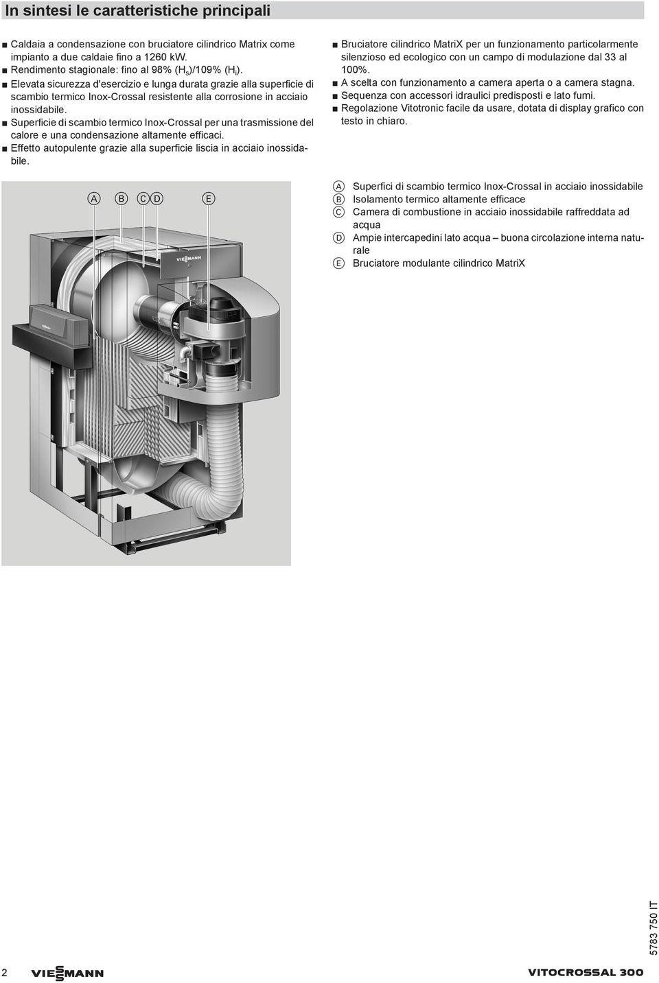 Superficie di scambio termico Inox-Crossal per una trasmissione del calore e una condensazione altamente efficaci. Effetto autopulente grazie alla superficie liscia in acciaio inossidabile.