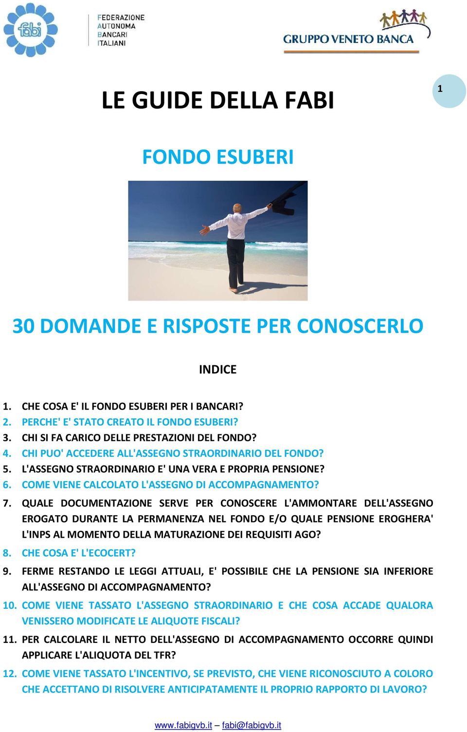 QUALE DOCUMENTAZIONE SERVE PER CONOSCERE L'AMMONTARE DELL'ASSEGNO EROGATO DURANTE LA PERMANENZA NEL FONDO E/O QUALE PENSIONE EROGHERA' L'INPS AL MOMENTO DELLA MATURAZIONE DEI REQUISITI AGO? 8.