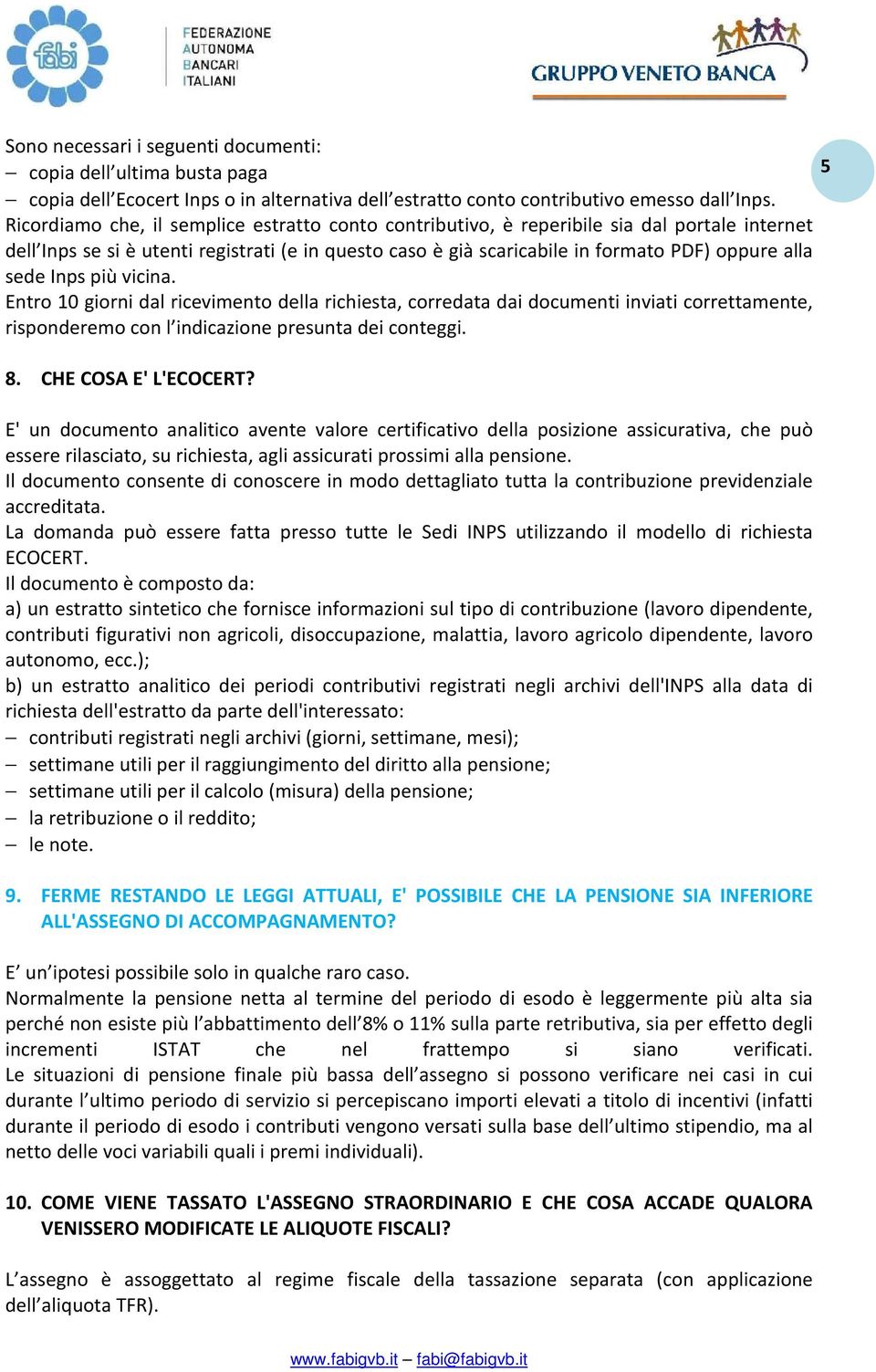 Inps più vicina. Entro 10 giorni dal ricevimento della richiesta, corredata dai documenti inviati correttamente, risponderemo con l indicazione presunta dei conteggi. 8. CHE COSA E' L'ECOCERT?