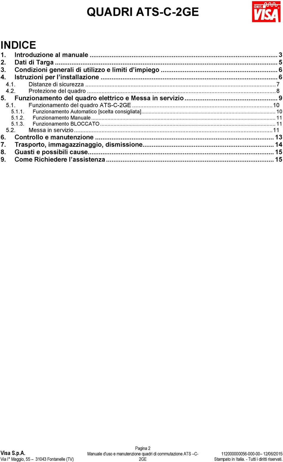 .. 10 5.1.1. Funzionamento Automatico [scelta consigliata]... 10 5.1.2. Funzionamento Manuale... 11 5.1.3. Funzionamento BLOCCATO... 11 5.2. Messa in servizio... 11 6.