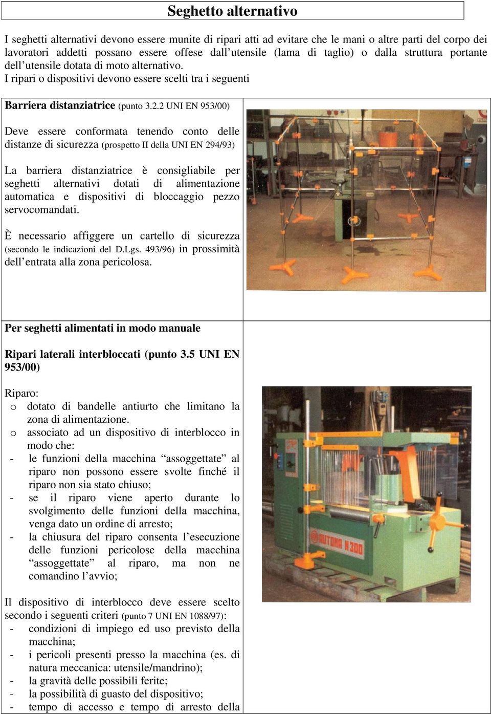 2 UNI EN 953/00) Deve essere conformata tenendo conto delle distanze di sicurezza (prospetto II della UNI EN 294/93) La barriera distanziatrice è consigliabile per seghetti alternativi dotati di