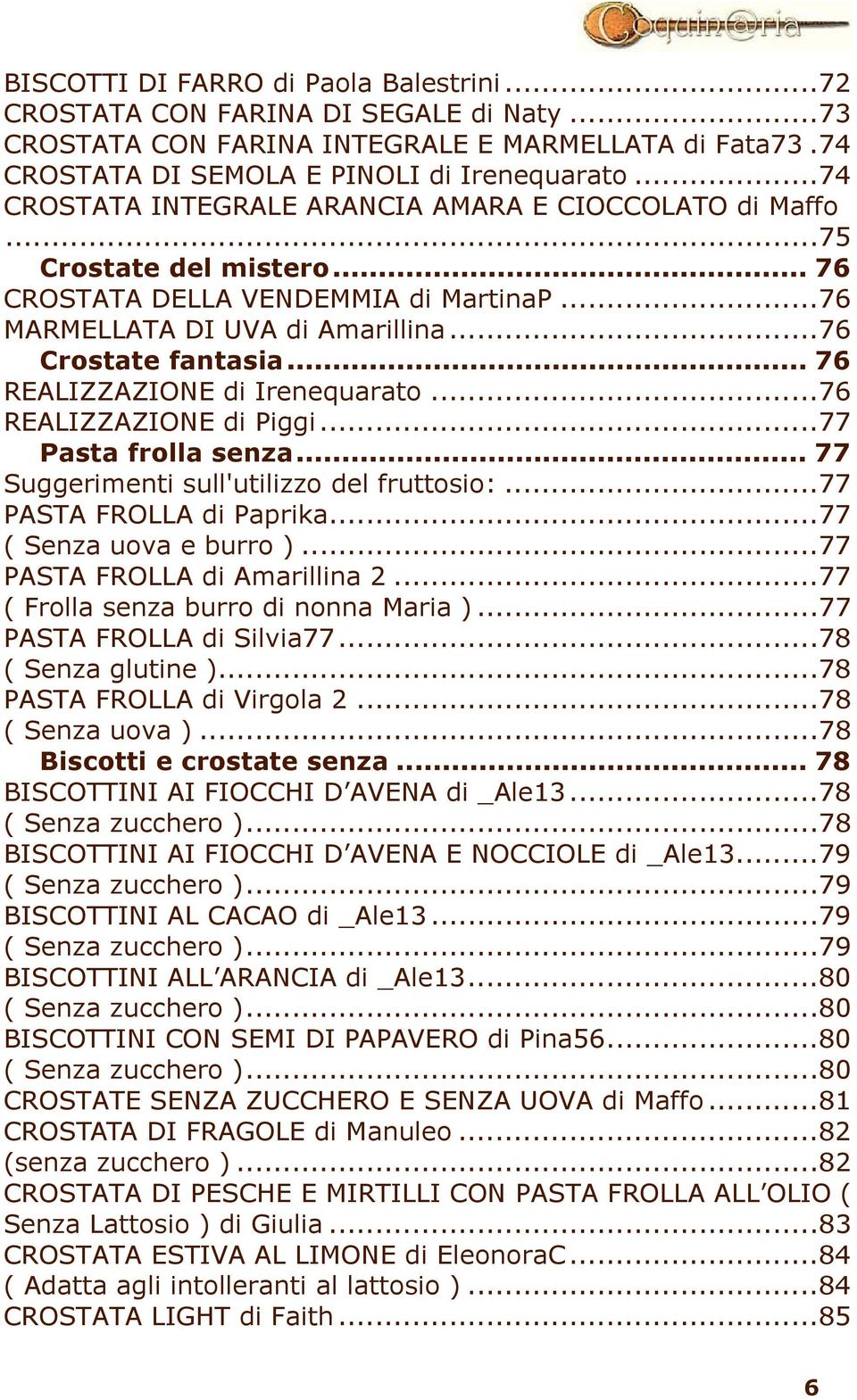 .. 76 REALIZZAZIONE di Irenequarato...76 REALIZZAZIONE di Piggi...77 Pasta frolla senza... 77 Suggerimenti sull'utilizzo del fruttosio:...77 PASTA FROLLA di Paprika...77 ( Senza uova e burro ).