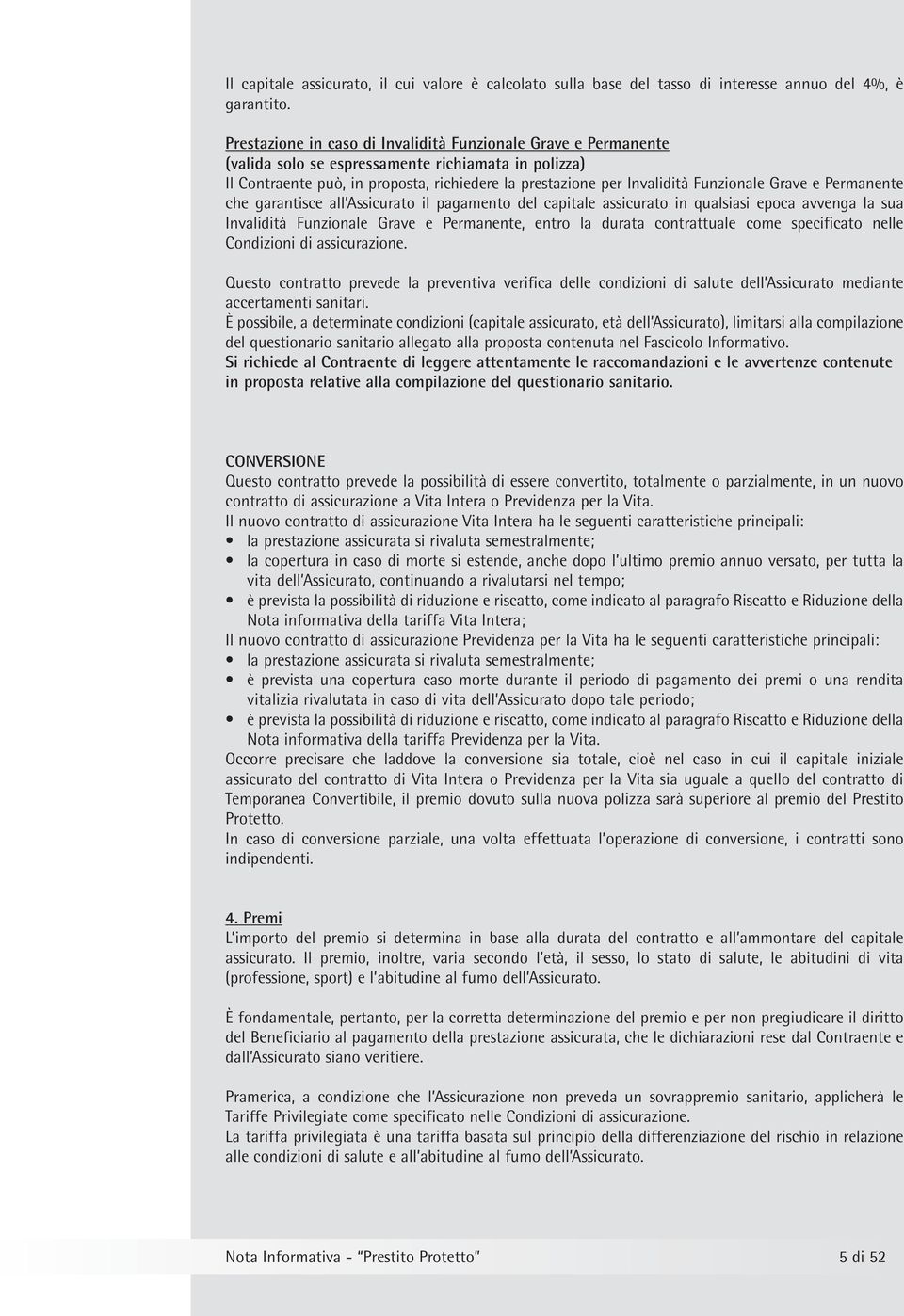 Funzionale Grave e Permanente che garantisce all Assicurato il pagamento del capitale assicurato in qualsiasi epoca avvenga la sua Invalidità Funzionale Grave e Permanente, entro la durata