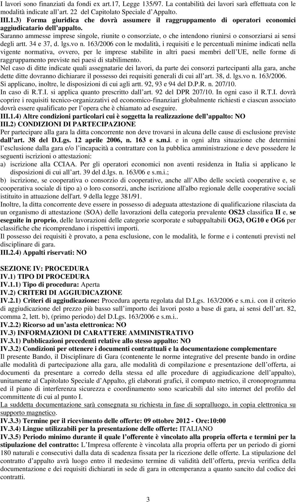 163/2006 con le modalità, i requisiti e le percentuali minime indicati nella vigente normativa, ovvero, per le imprese stabilite in altri paesi membri dell UE, nelle forme di raggruppamento previste