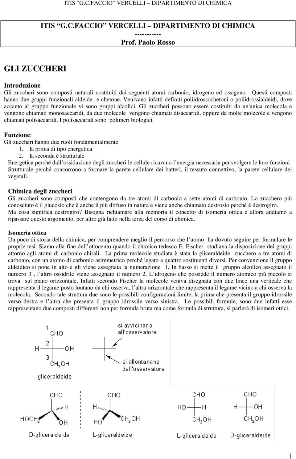 Venivano infatti definiti poliidrossochetoni o poliidrossialdeidi, dove accanto al gruppo funzionale vi sono gruppi alcolici.