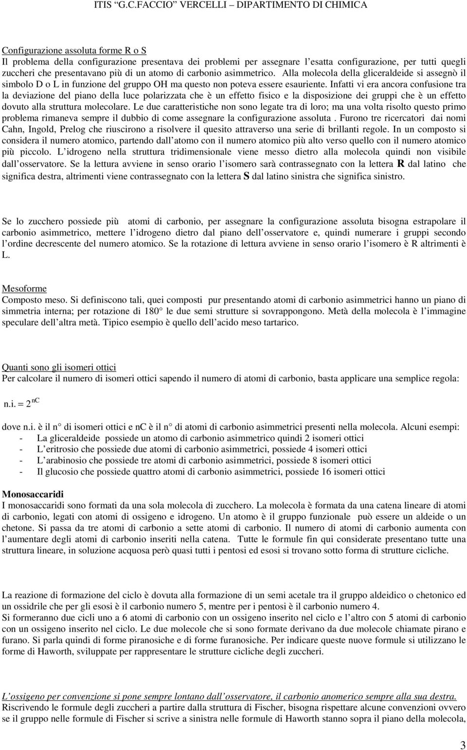 Infatti vi era ancora confusione tra la deviazione del piano della luce polarizzata che è un effetto fisico e la disposizione dei gruppi che è un effetto dovuto alla struttura molecolare.