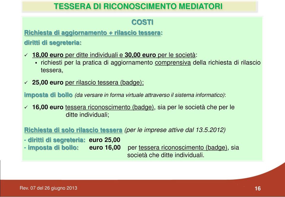 virtuale attraverso il sistema informatico): 16,00 euro tessera riconoscimento (badge), sia per le società che per le ditte individuali; Richiesta di solo rilascio tessera