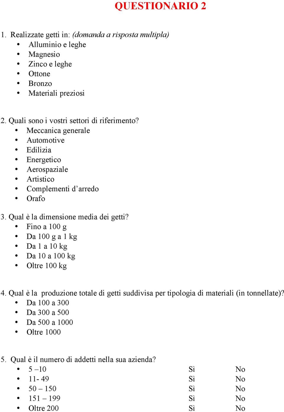 Qual è la dimensione media dei getti? Fino a 100 g Da 100 g a 1 kg Da 1 a 10 kg Da 10 a 100 kg Oltre 100 kg 4.