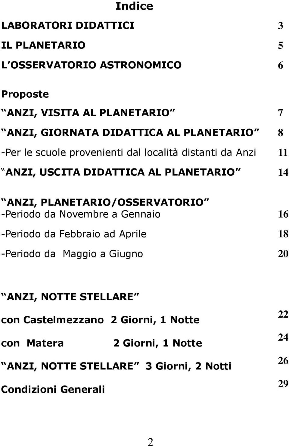 PLANETARIO/OSSERVATORIO -Periodo da Novembre a Gennaio 16 -Periodo da Febbraio ad Aprile 18 -Periodo da Maggio a Giugno 20 ANZI, NOTTE