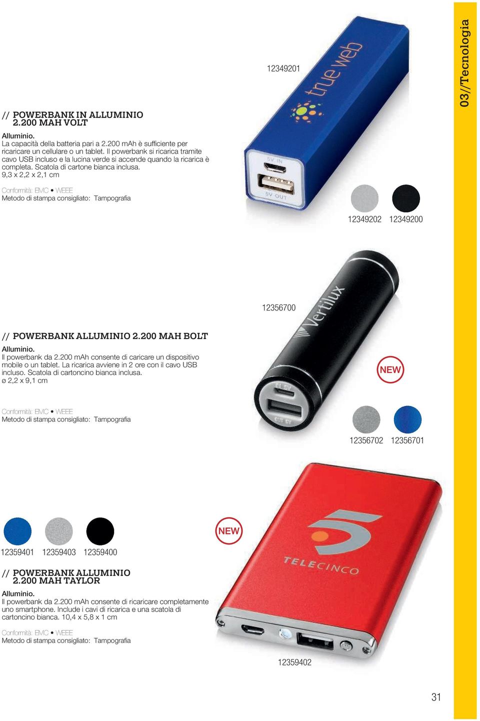 9,3 x 2,2 x 2,1 cm 12349201 03 // Tecnologia 12349202 12349200 12356700 // POWERBANK ALLUMINIO 2.200 MAH BOLT Alluminio. Il powerbank da 2.