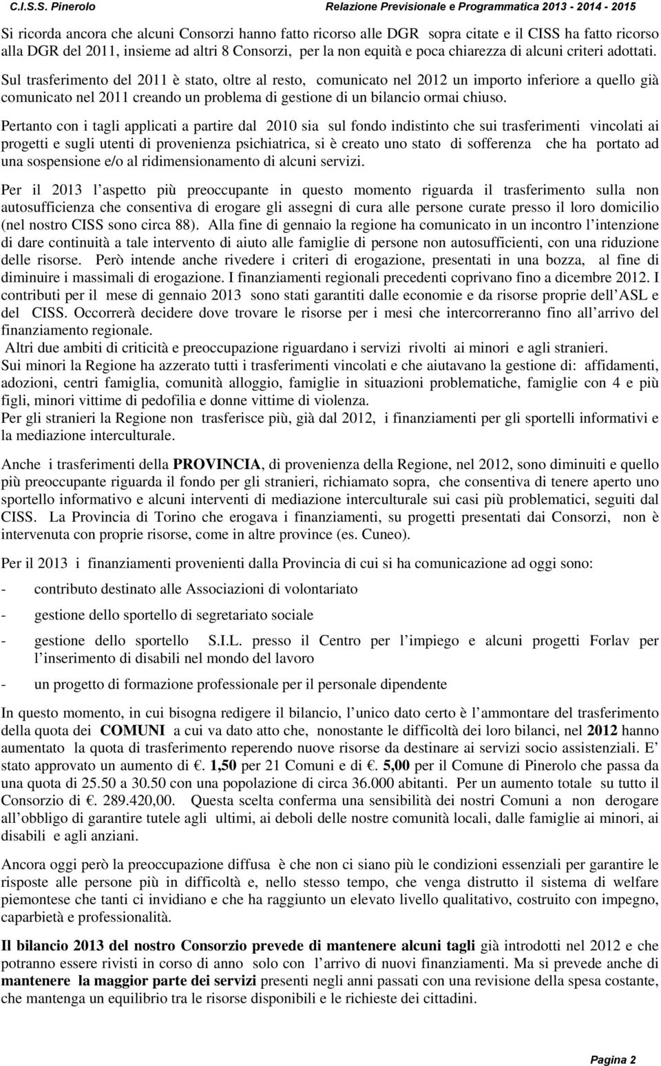 Sul trasferimento del 2011 è stato, oltre al resto, comunicato nel 2012 un importo inferiore a quello già comunicato nel 2011 creando un problema di gestione di un bilancio ormai chiuso.