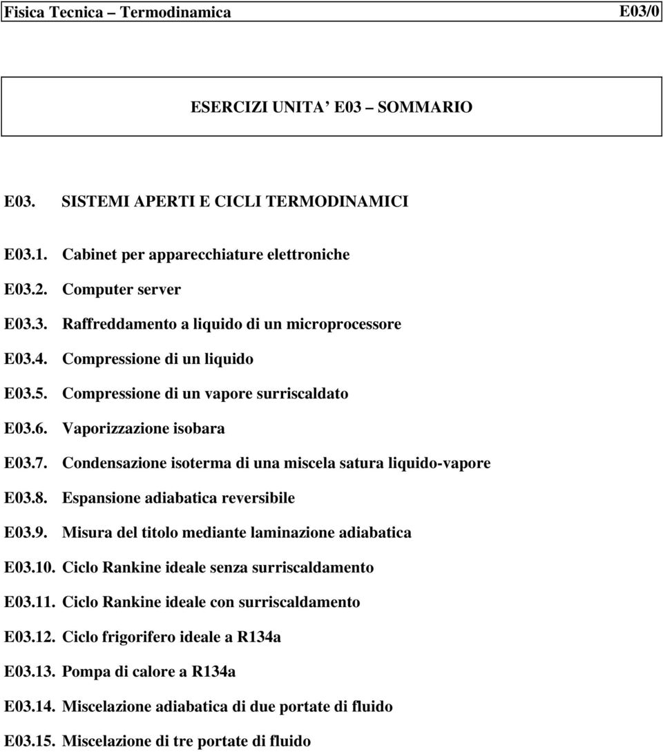 isobara Condensazione isoterma di una miscela satura liquido-vapore Espansione adiabatica reversibile Misura del titolo mediante laminazione adiabatica E0.