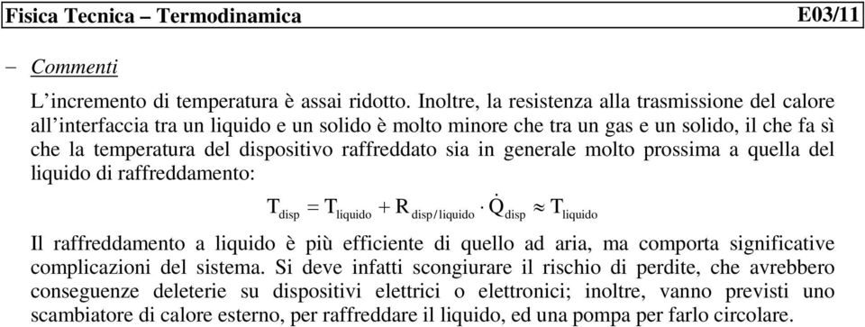 raffreddato sia in generale molto prossima a quella del liquido di raffreddamento: T T + R T disp liquido disp / liquido Il raffreddamento a liquido è più efficiente di quello ad aria, ma