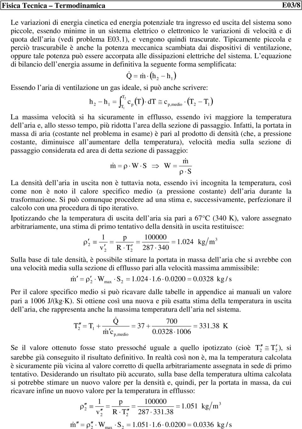 Tipicamente piccola e perciò trascurabile è ance la potenza meccanica scambiata dai dispositivi di ventilazione, oppure tale potenza può essere accorpata alle dissipazioni elettrice del sistema.