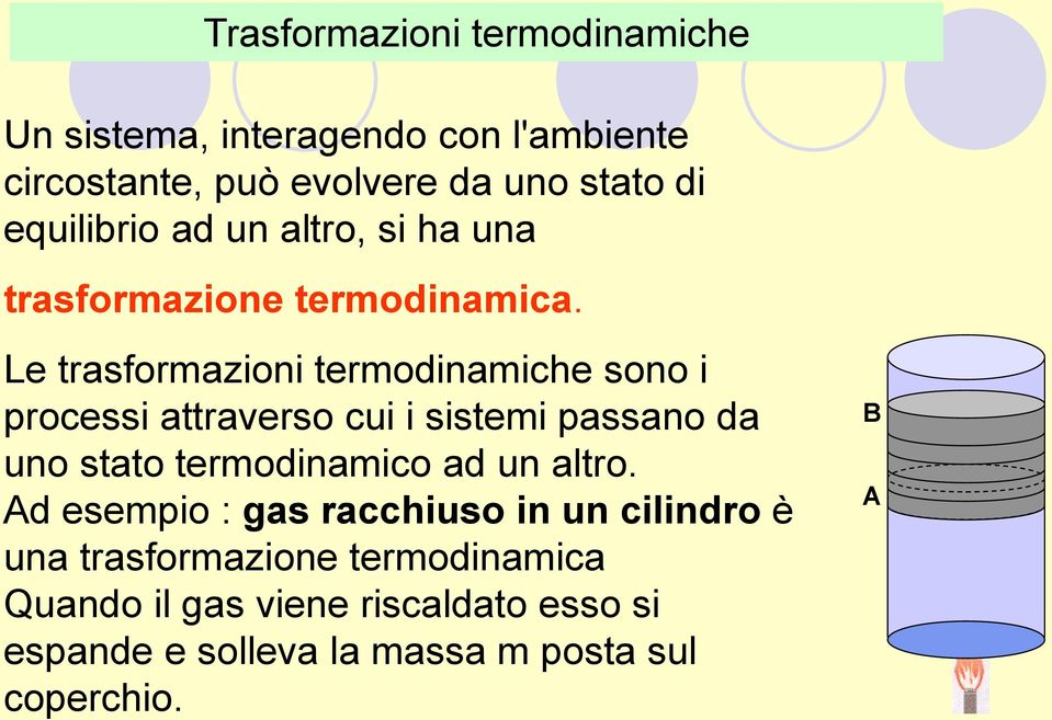 Le trasformazioni termodinamiche sono i processi attraverso cui i sistemi passano da uno stato termodinamico ad un