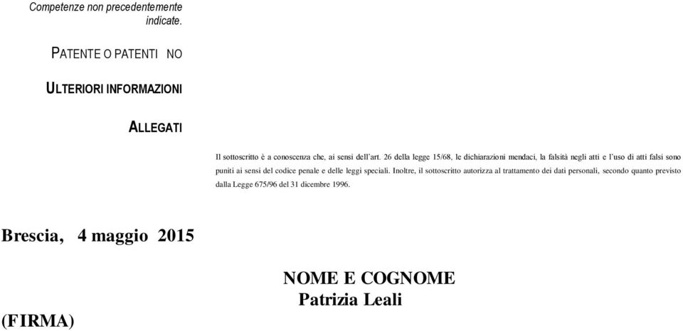 26 della legge 15/68, le dichiarazioni mendaci, la falsità negli atti e l uso di atti falsi sono puniti ai sensi del codice