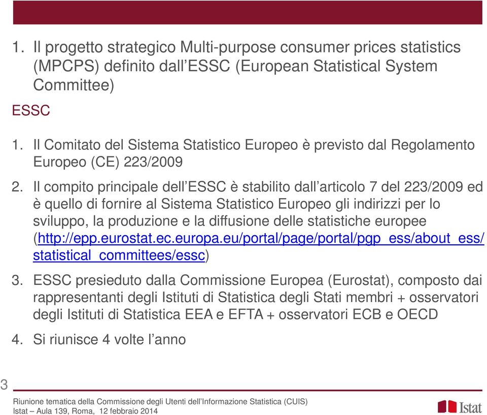 Il compito principale dell ESSC è stabilito dall articolo 7 del 223/2009 ed è quello di fornire al Sistema Statistico Europeo gli indirizzi per lo sviluppo, la produzione e la diffusione delle