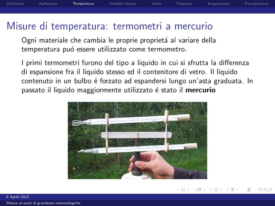 I primi termometri furono del tipo a liquido in cui si sfrutta la differenza di espansione fra il liquido