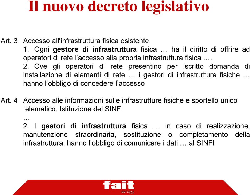 Ove gli operatori di rete presentino per iscritto domanda di installazione di elementi di rete i gestori di infrastrutture fisiche hanno l obbligo di concedere l accesso