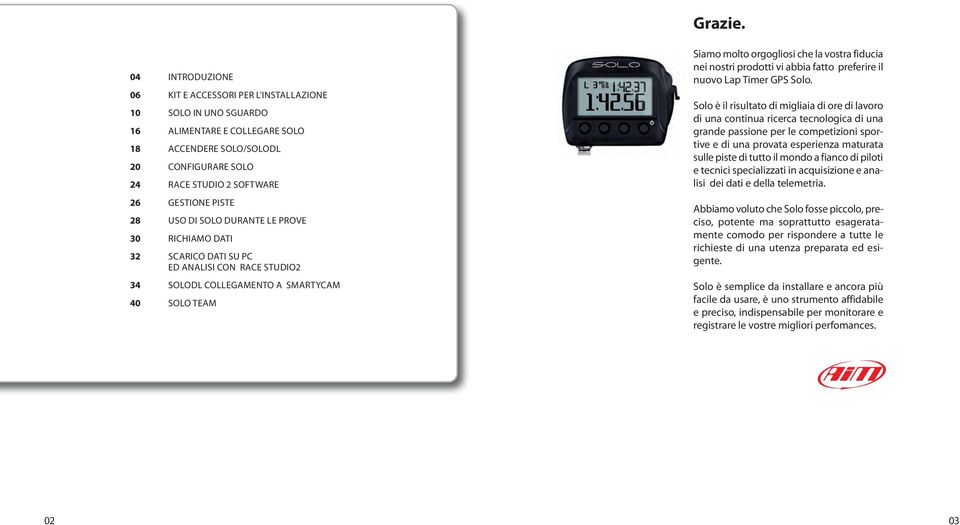 Siamo molto orgogliosi che la vostra fiducia nei nostri prodotti vi abbia fatto preferire il nuovo Lap Timer GPS Solo.