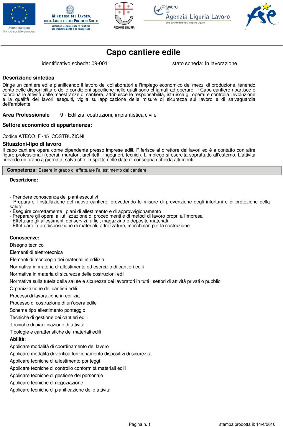 Il Capo cantiere ripartisce e coordina le attività delle maestranze di cantiere, attribuisce le responsabilità, istruisce gli operai e controlla l'evoluzione e la qualità dei lavori eseguiti, vigila