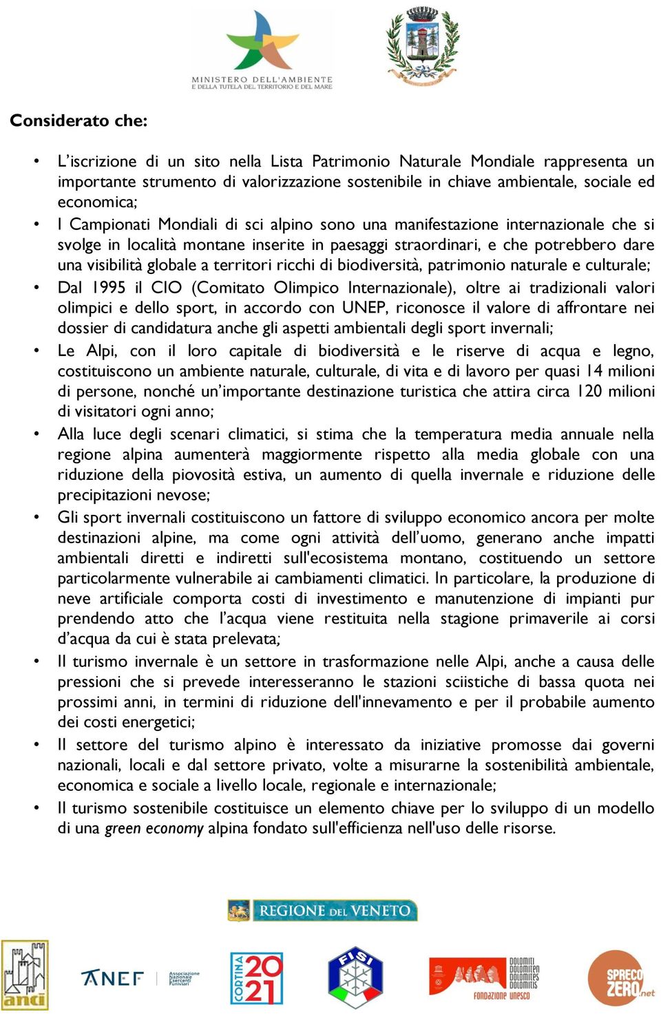 ricchi di biodiversità, patrimonio naturale e culturale; Dal 1995 il CIO (Comitato Olimpico Internazionale), oltre ai tradizionali valori olimpici e dello sport, in accordo con UNEP, riconosce il