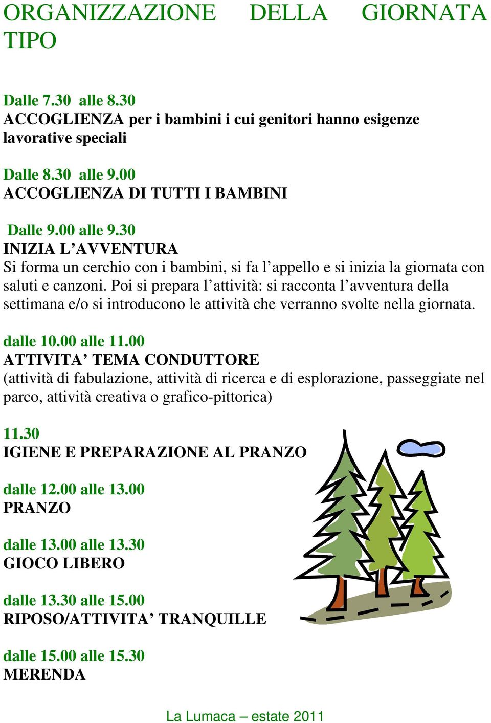 Poi si prepara l attività: si racconta l avventura della settimana e/o si introducono le attività che verranno svolte nella giornata. dalle 10.00 alle 11.