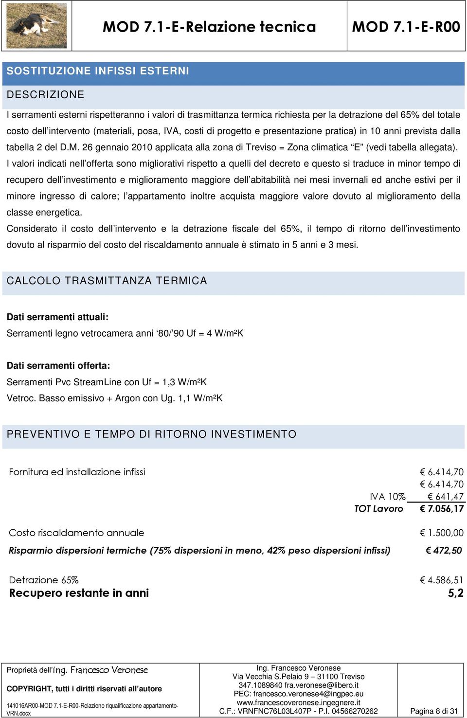 I valori indicati nell offerta sono migliorativi rispetto a quelli del decreto e questo si traduce in minor tempo di recupero dell investimento e miglioramento maggiore dell abitabilità nei mesi