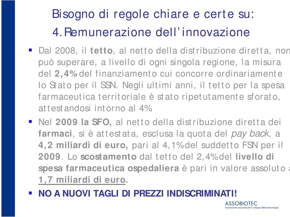 concorre ordinariamente lo Stato per il SSN. Negli ultimi i anni, il tetto per la spesa farmaceutica territoriale è stato ripetutamente sforato, attestandosi intorno al 4%.