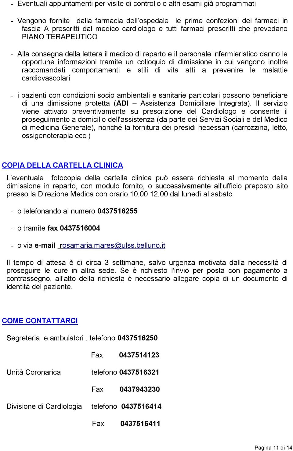 colloquio di dimissione in cui vengono inoltre raccomandati comportamenti e stili di vita atti a prevenire le malattie cardiovascolari - i pazienti con condizioni socio ambientali e sanitarie