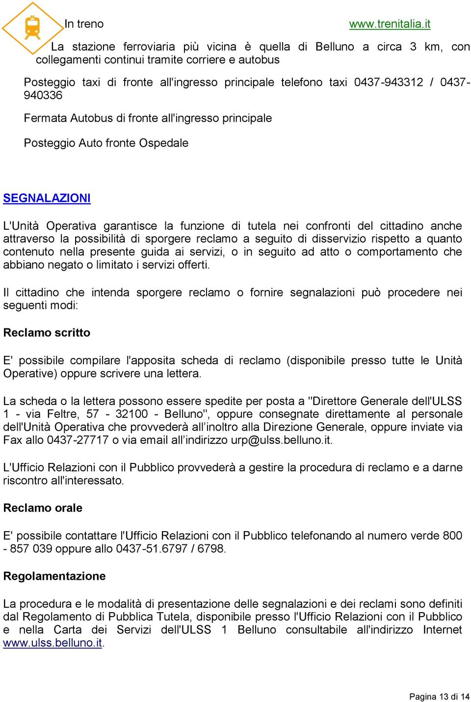 / 0437-940336 Fermata Autobus di fronte all'ingresso principale Posteggio Auto fronte Ospedale SEGNALAZIONI L'Unità Operativa garantisce la funzione di tutela nei confronti del cittadino anche