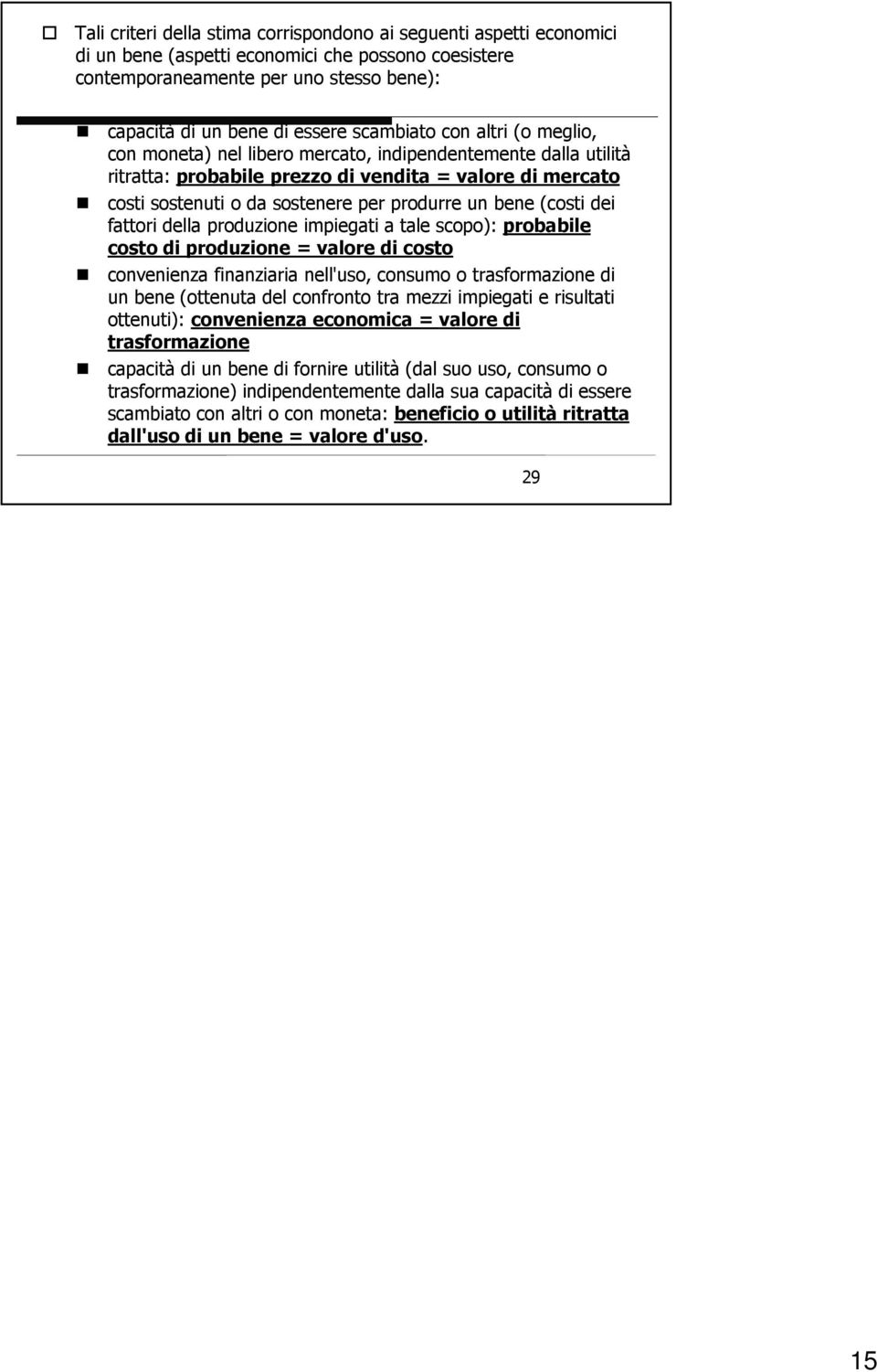 bene (costi dei fattori della produzione impiegati a tale scopo): probabile costo di produzione = valore di costo convenienza finanziaria nell'uso, consumo o trasformazione di un bene (ottenuta del