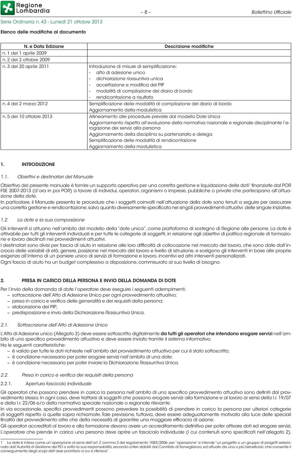 bordo - rendicontazione a risultato n. 4 del 2 marzo 2012 Semplificazione delle modalità di compilazione del diario di bordo Aggiornamento della modulistica n.