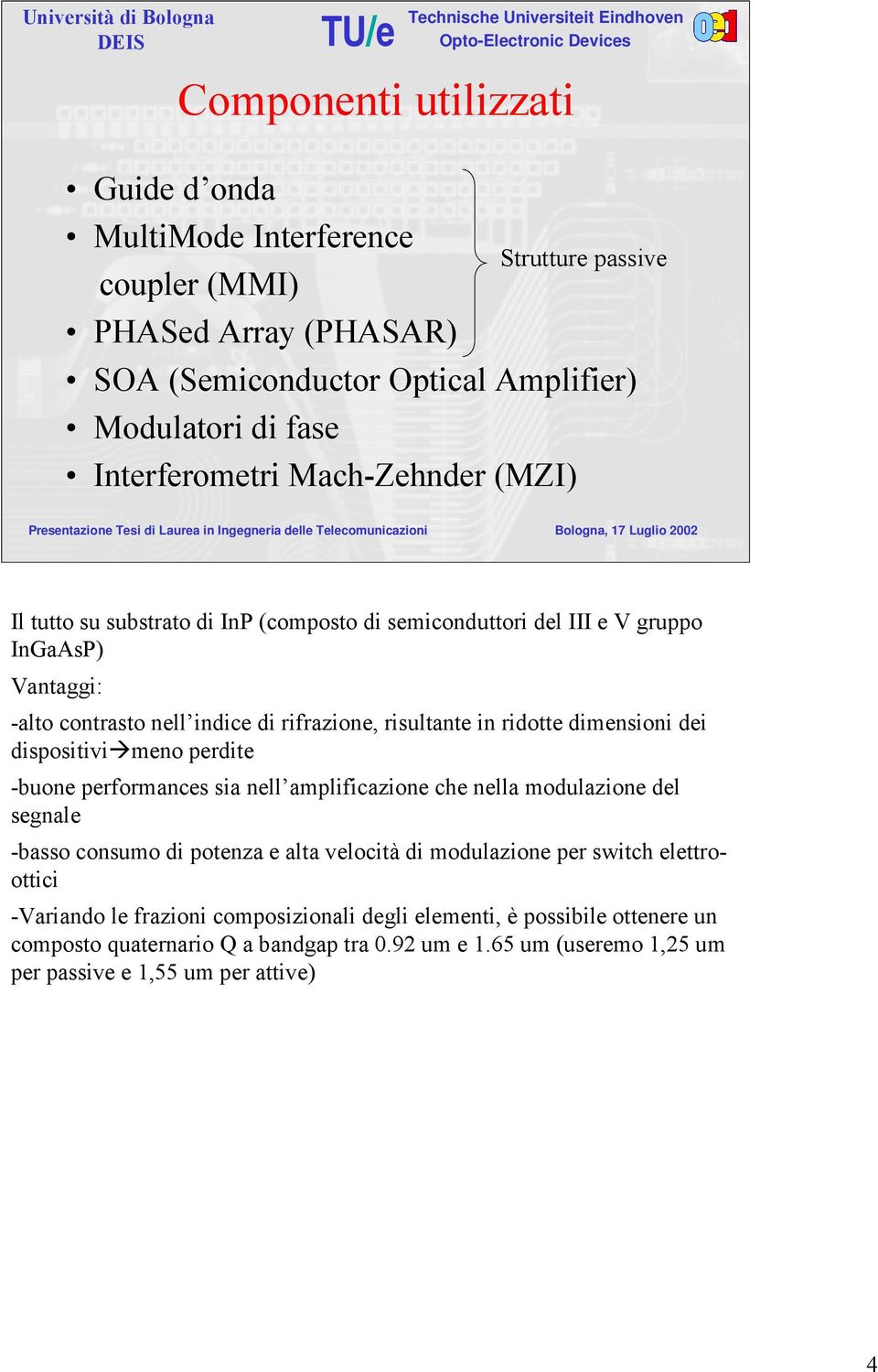 dimensioni dei dispositivi meno perdite -buone performances sia nell amplificazione che nella modulazione del segnale -basso consumo di potenza e alta velocità di modulazione per switch