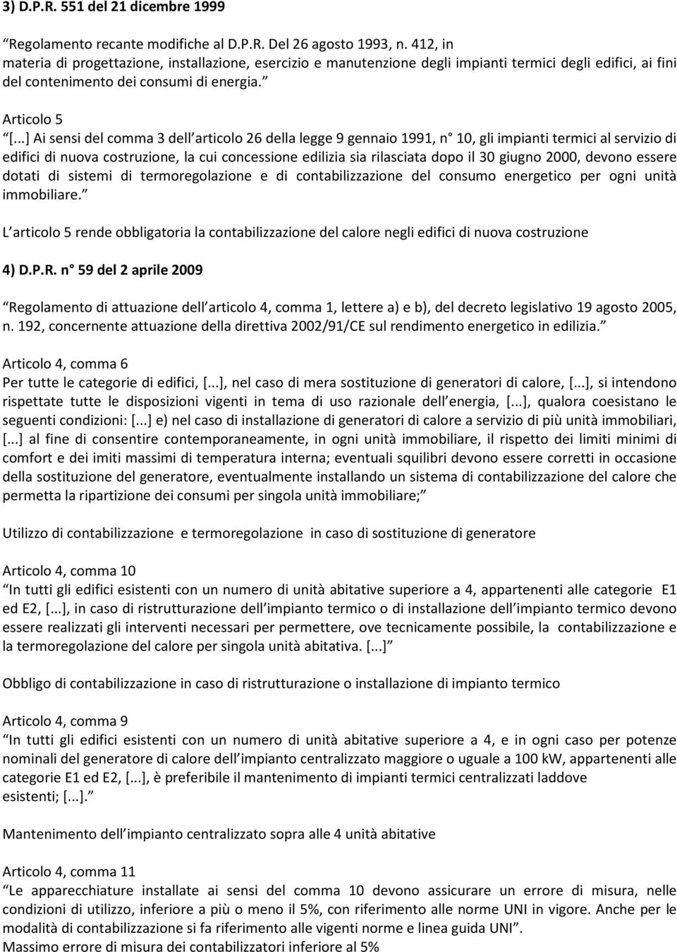 ..] Ai sensi del comma 3 dell articolo 26 della legge 9 gennaio 1991, n 10, gli impianti termici al servizio di edifici di nuova costruzione, la cui concessione edilizia sia rilasciata dopo il 30