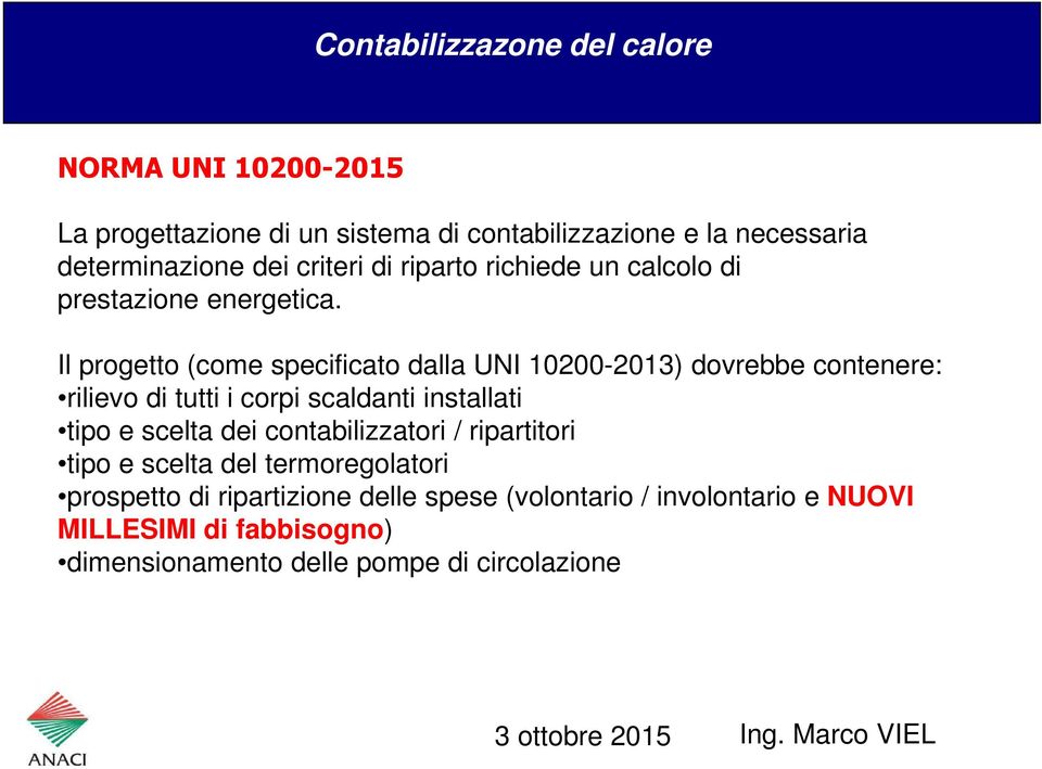 Il progetto (come specificato dalla UNI 10200-2013) dovrebbe contenere: rilievo di tutti i corpi scaldanti installati tipo e scelta dei