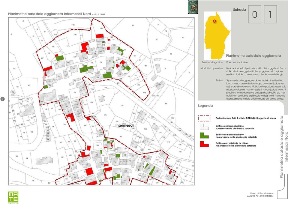 Si provvede ad aggiungere alcuni fabbricati esistenti in loco, ma non presenti sulla mappa catastale (colore ver- de), e ad eliminare alcuni fabbricati o porzioni presenti