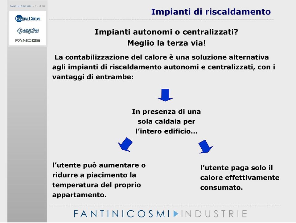 centralizzati, con i vantaggi di entrambe: In presenza di una sola caldaia per l intero edificio l utente