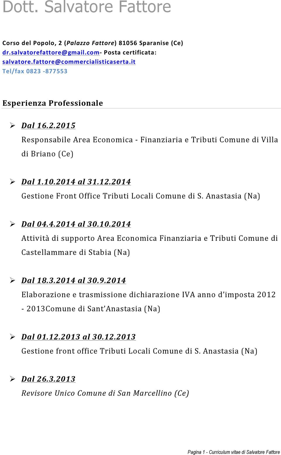 2014 Gestione Front Office Tributi Locali Comune di S. Anastasia (Na)! Dal 04.4.2014 al 30.10.2014 Attività di supporto Area Economica Finanziaria e Tributi Comune di Castellammare di Stabia (Na)!