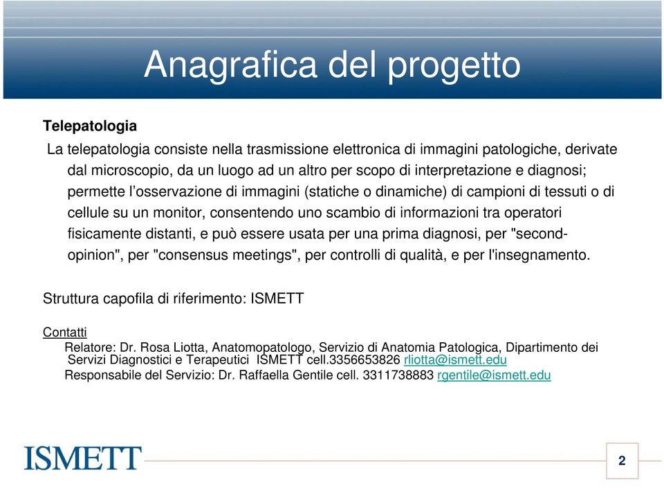 può essere usata per una prima diagnosi, per "secondopinion", per "consensus meetings", per controlli di qualità, e per l'insegnamento. Struttura capofila di riferimento: ISMETT Contatti Relatore: Dr.