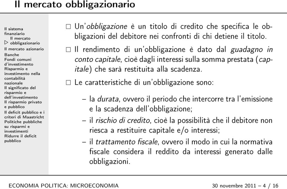 Le caratteristiche di un obbligazione sono: la durata, ovvero il periodo che intercorre tra l emissione e la scadenza dell obbligazione; il rischio di credito, cioè la possibilità che