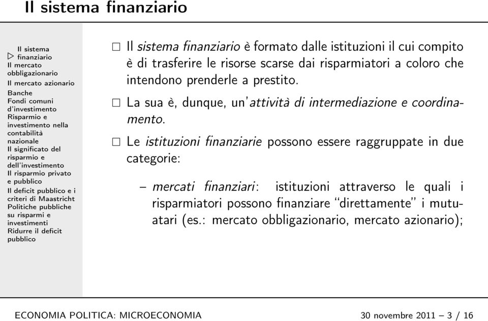 Le istituzioni finanziarie possono essere raggruppate in due categorie: mercati finanziari: istituzioni attraverso le quali i