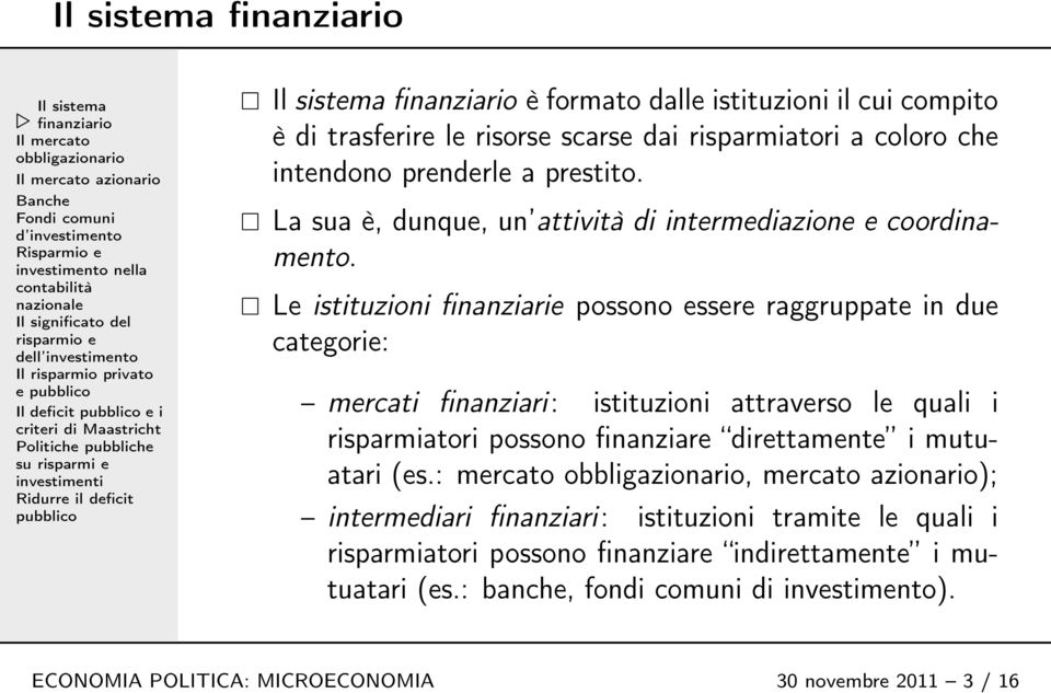 Le istituzioni finanziarie possono essere raggruppate in due categorie: mercati finanziari: istituzioni attraverso le quali i risparmiatori possono finanziare