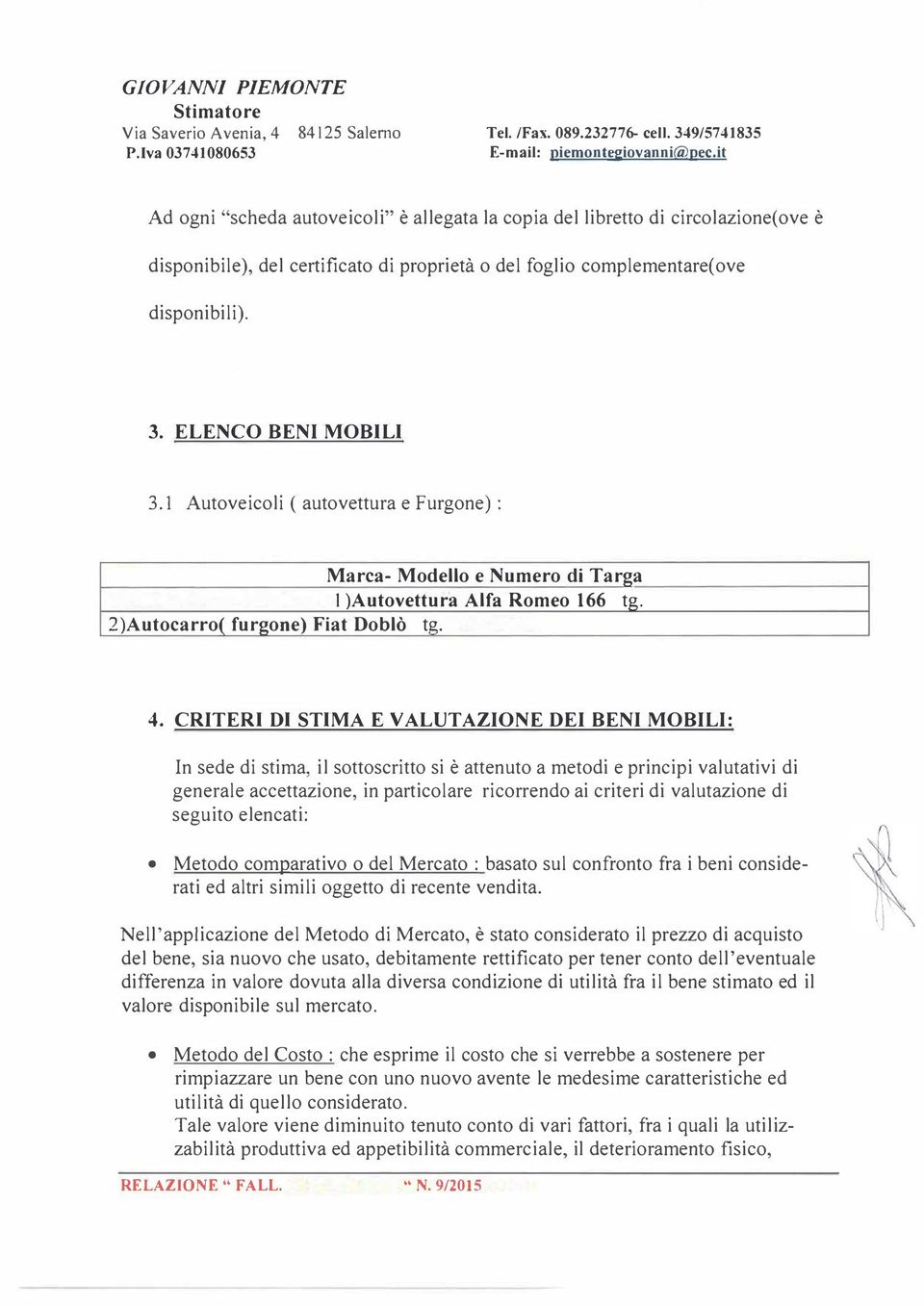 1 Autoveicoli ( autovettura e Furgone) : Marca- Modello e Numero di Targa I )Autovettura Alfa Romeo 166 tg. 2)Autocarro( furgone) Fiat Doblò tg. 4.