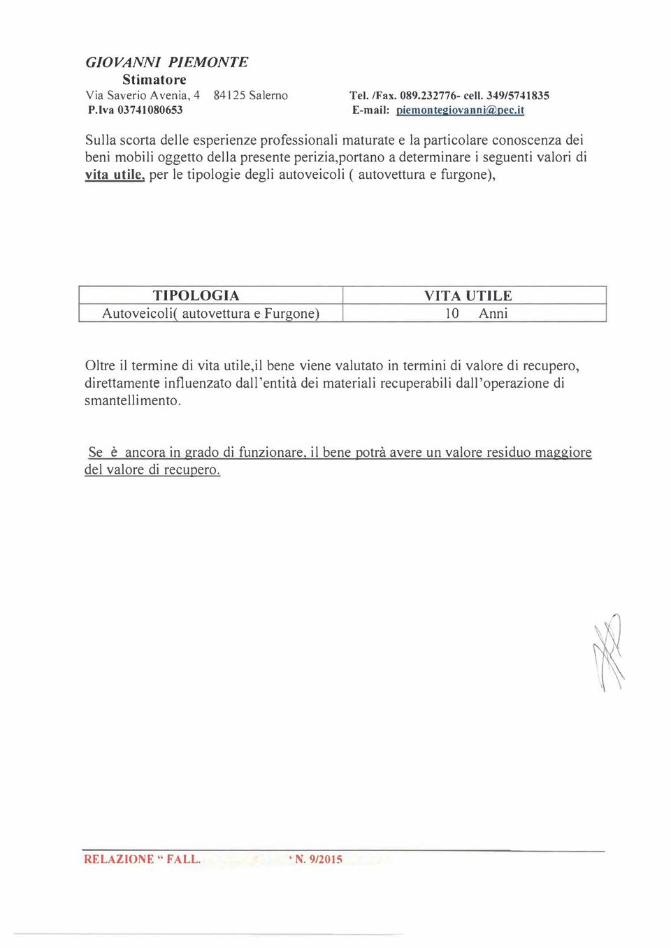 vita utile, per le tipologie degli autoveicoli ( autovettura e furgone), TIPOLOGIA VITA UTILE Autoveicoli( autovettura e Furgone) 10 Anni Oltre il termine di vita utile,il