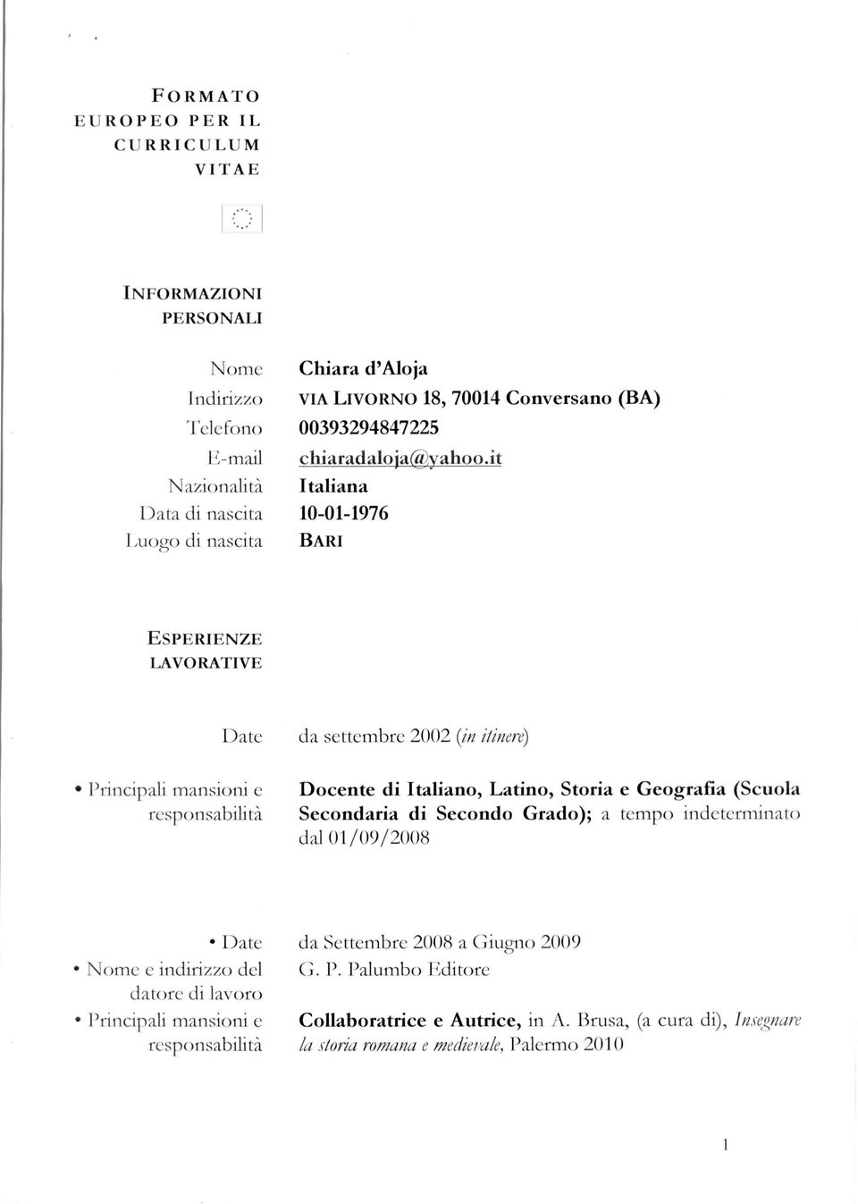 it Nazionalità Italiana Data di nascita 10-01-1976 Luogo di nascita BARI ESPERIENZE LAVORATIVE Date Principali mansioni e responsabilità da settembre 2002 (in itinere) Docente