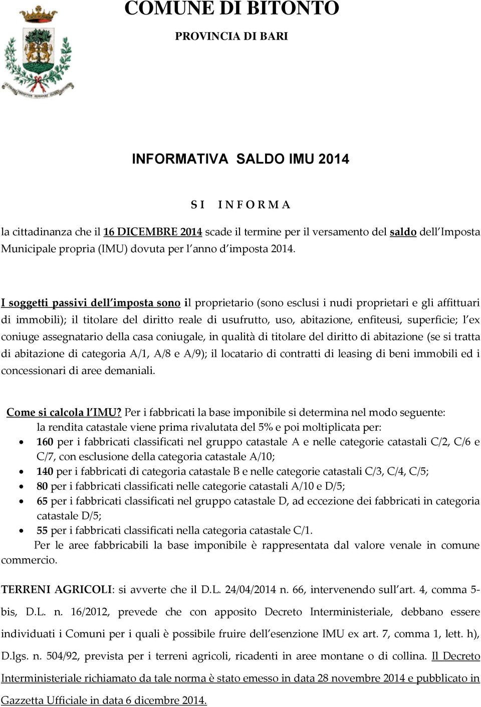 superficie; l ex coniuge assegnatario della casa coniugale, in qualità di titolare del diritto di abitazione (se si tratta di abitazione di categoria A/1, A/8 e A/9); il locatario di contratti di