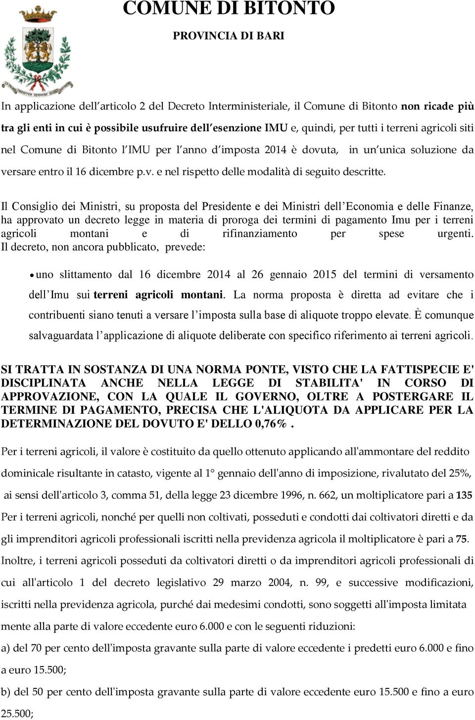 Il Consiglio dei Ministri, su proposta del Presidente e dei Ministri dell Economia e delle Finanze, ha approvato un decreto legge in materia di proroga dei termini di pagamento Imu per i terreni