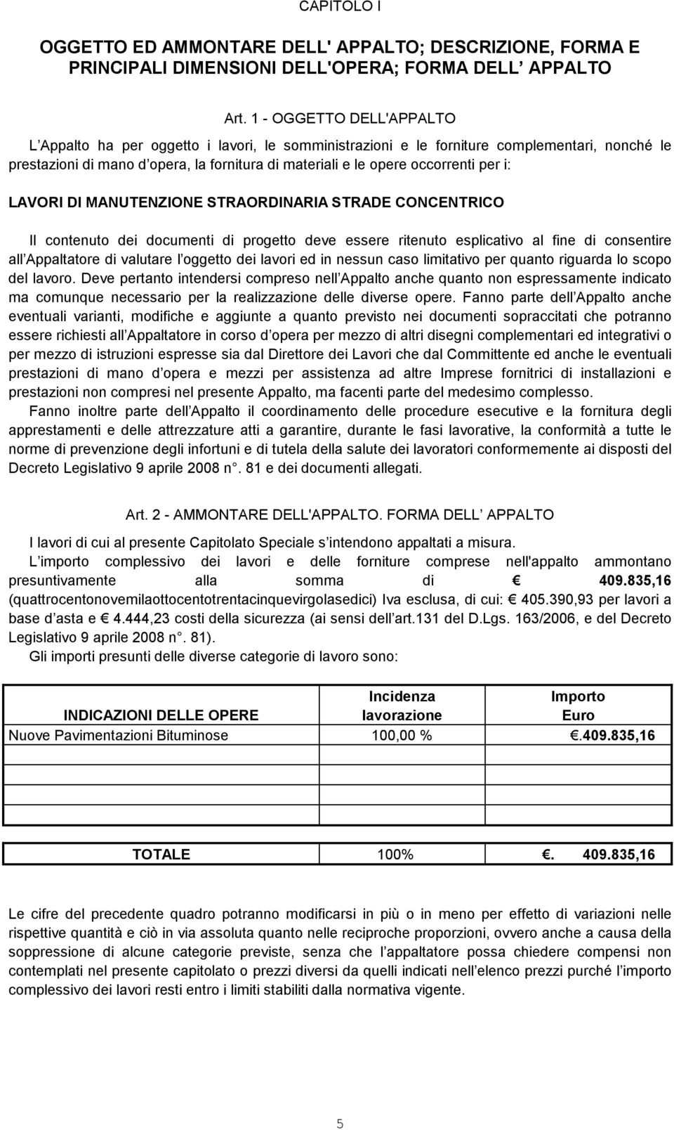 per i: LAVORI DI MANUTENZIONE STRAORDINARIA STRADE CONCENTRICO Il contenuto dei documenti di progetto deve essere ritenuto esplicativo al fine di consentire all Appaltatore di valutare l oggetto dei